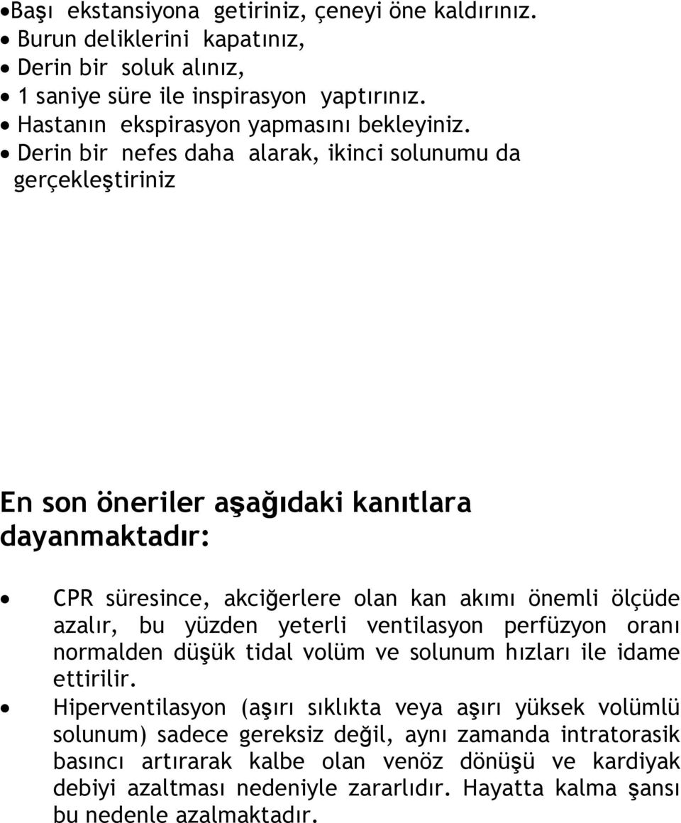 Derin bir nefes daha alarak, ikinci solunumu da gerçekleştiriniz En son öneriler aģağıdaki kanıtlara dayanmaktadır: CPR süresince, akciğerlere olan kan akımı önemli ölçüde azalır, bu