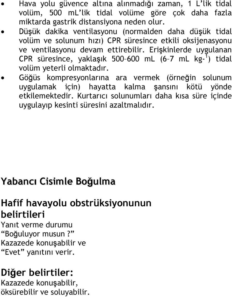 Erişkinlerde uygulanan CPR süresince, yaklaşık 500 600 ml (6 7 ml kg- 1 ) tidal volüm yeterli olmaktadır.