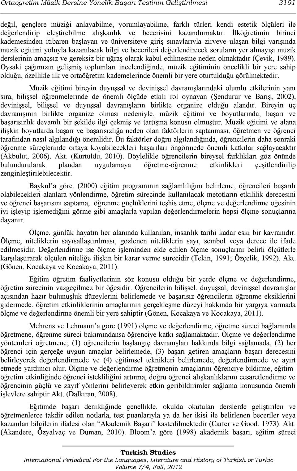 Ġlköğretimin birinci kademesinden itibaren baģlayan ve üniversiteye giriģ sınavlarıyla zirveye ulaģan bilgi yarıģında müzik eğitimi yoluyla kazanılacak bilgi ve becerileri değerlendirecek soruların