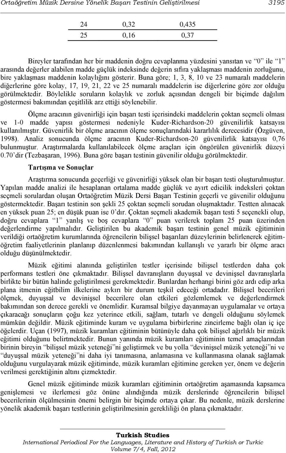 Buna göre; 1, 3, 8, 10 ve 23 numaralı maddelerin diğerlerine göre kolay, 17, 19, 21, 22 ve 25 numaralı maddelerin ise diğerlerine göre zor olduğu görülmektedir.