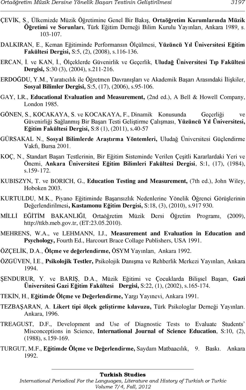 , Keman Eğitiminde Performansın Ölçülmesi, Yüzüncü Yıl Üniversitesi Eğitim Fakültesi Dergisi, S:5, (2), (2008), s.116-136. ERCAN, Ġ. ve KAN, Ġ.