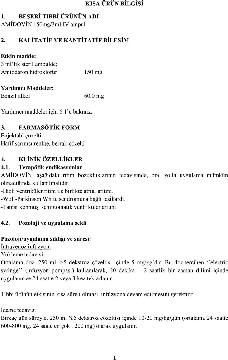 KLİNİK ÖZELLİKLER 4.1. Terapötik endikasyonlar AMİDOVİN, aşağıdaki ritim bozukluklarının tedavisinde, oral yolla uygulama mümkün olmadığında kullanılmalıdır.