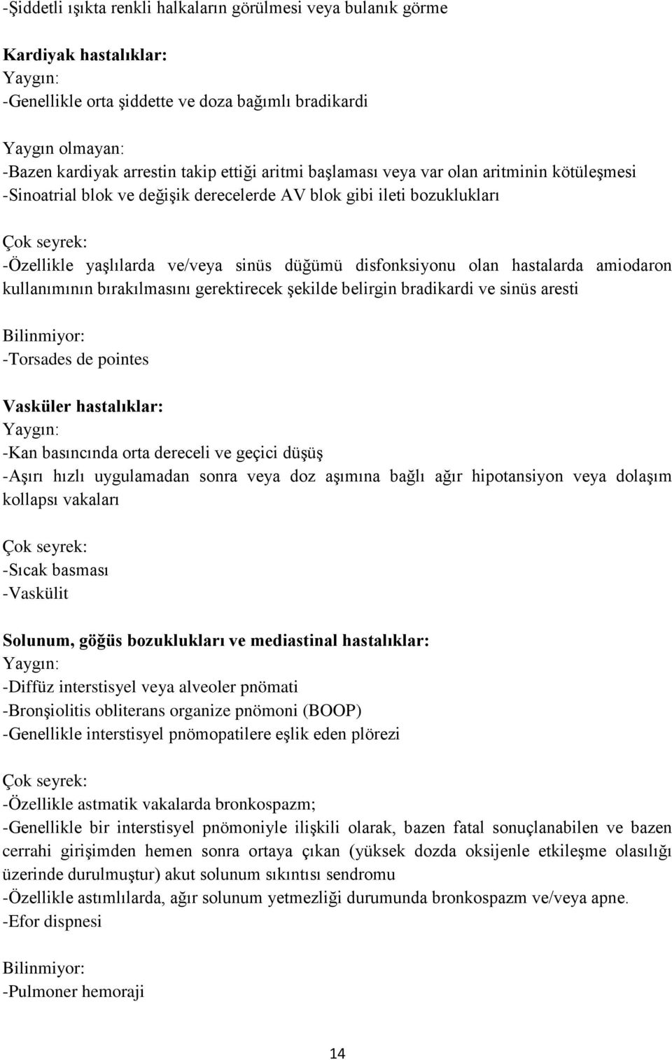 hastalarda amiodaron kullanımının bırakılmasını gerektirecek şekilde belirgin bradikardi ve sinüs aresti Bilinmiyor: -Torsades de pointes Vasküler hastalıklar: Yaygın: -Kan basıncında orta dereceli