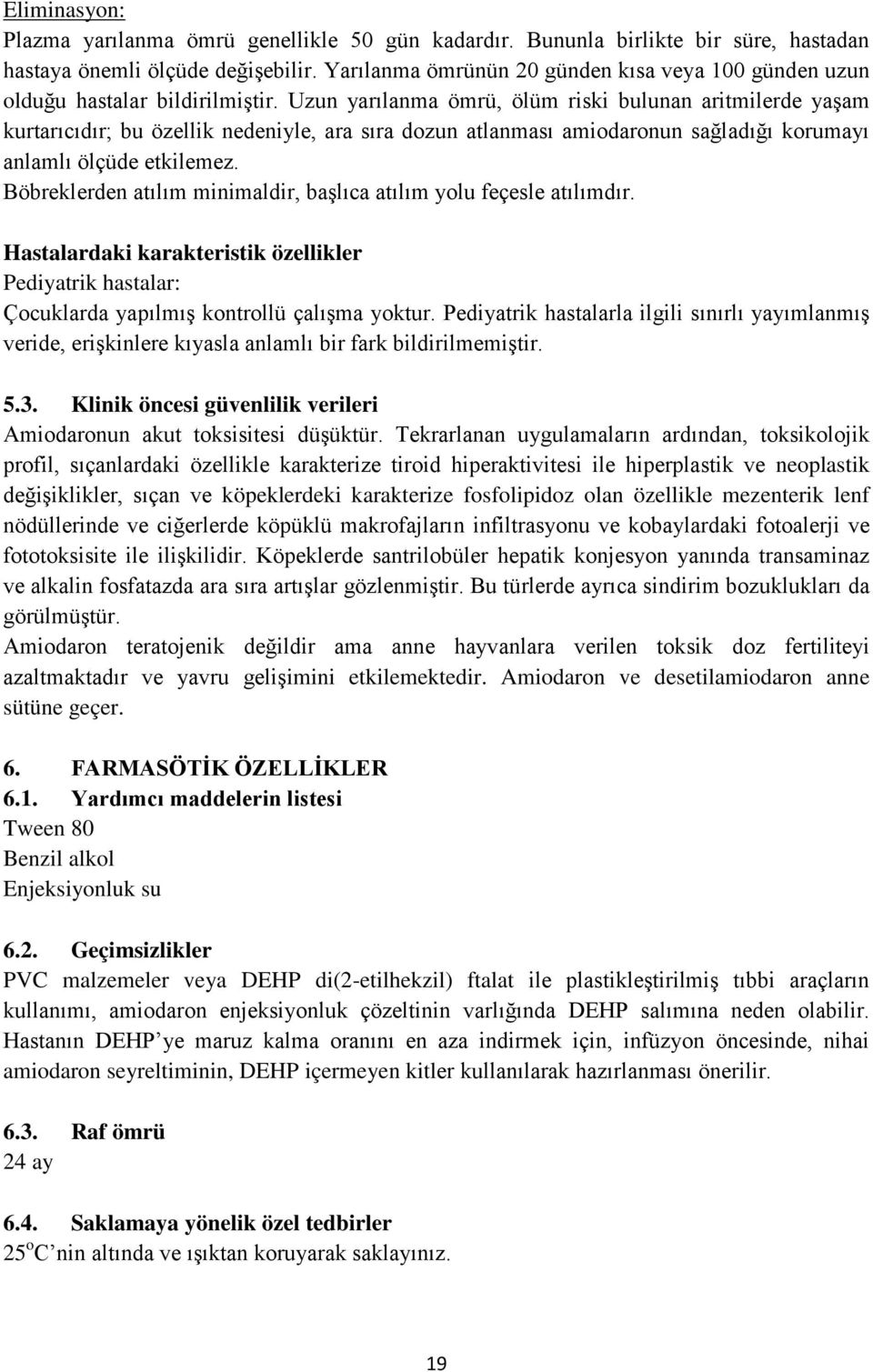 Uzun yarılanma ömrü, ölüm riski bulunan aritmilerde yaşam kurtarıcıdır; bu özellik nedeniyle, ara sıra dozun atlanması amiodaronun sağladığı korumayı anlamlı ölçüde etkilemez.