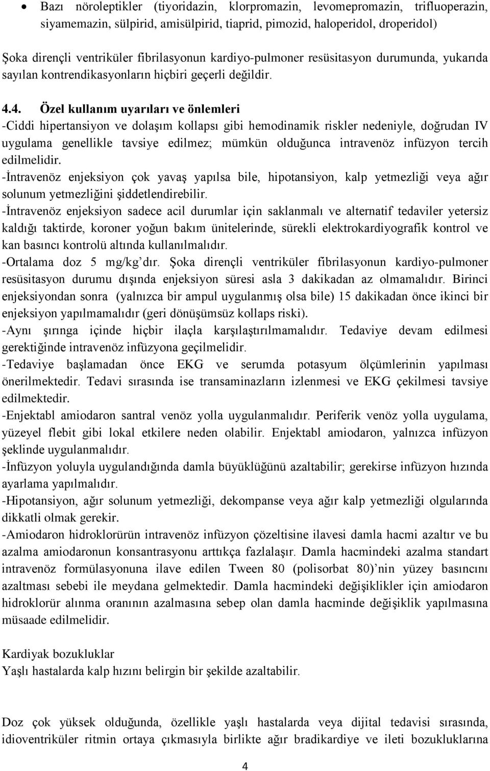 4. Özel kullanım uyarıları ve önlemleri -Ciddi hipertansiyon ve dolaşım kollapsı gibi hemodinamik riskler nedeniyle, doğrudan IV uygulama genellikle tavsiye edilmez; mümkün olduğunca intravenöz