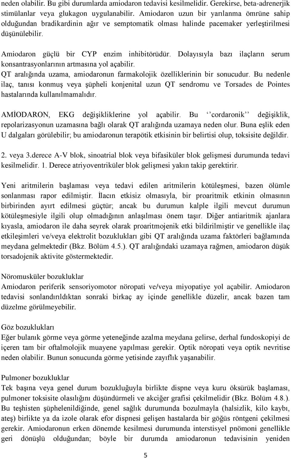 Dolayısıyla bazı ilaçların serum konsantrasyonlarının artmasına yol açabilir. QT aralığında uzama, amiodaronun farmakolojik özelliklerinin bir sonucudur.