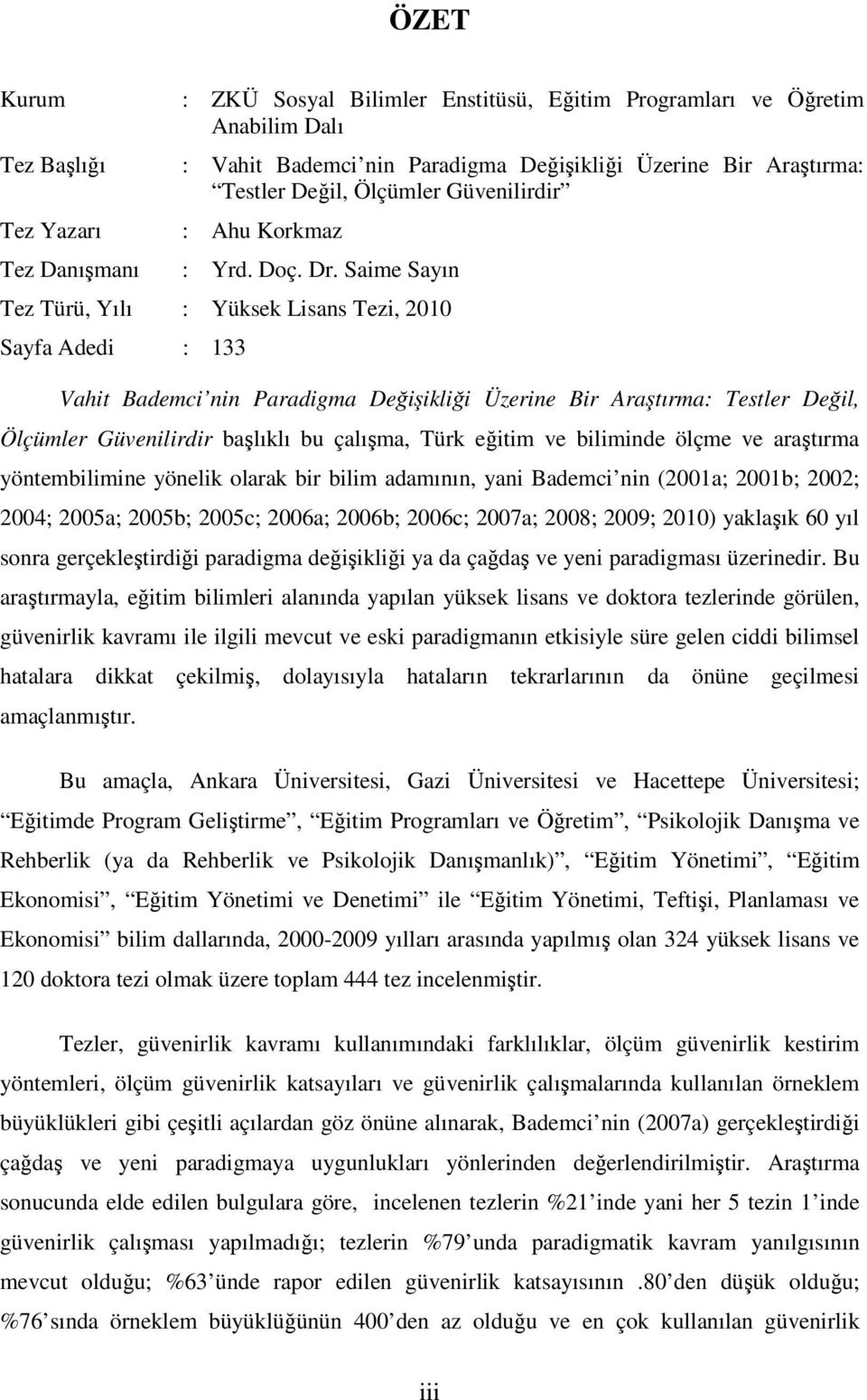 Saime Sayın Tez Türü, Yılı : Yüksek Lisans Tezi, 2010 Sayfa Adedi : 133 Vahit Bademci nin Paradigma Değişikliği Üzerine Bir Araştırma: Testler Değil, Ölçümler Güvenilirdir başlıklı bu çalışma, Türk