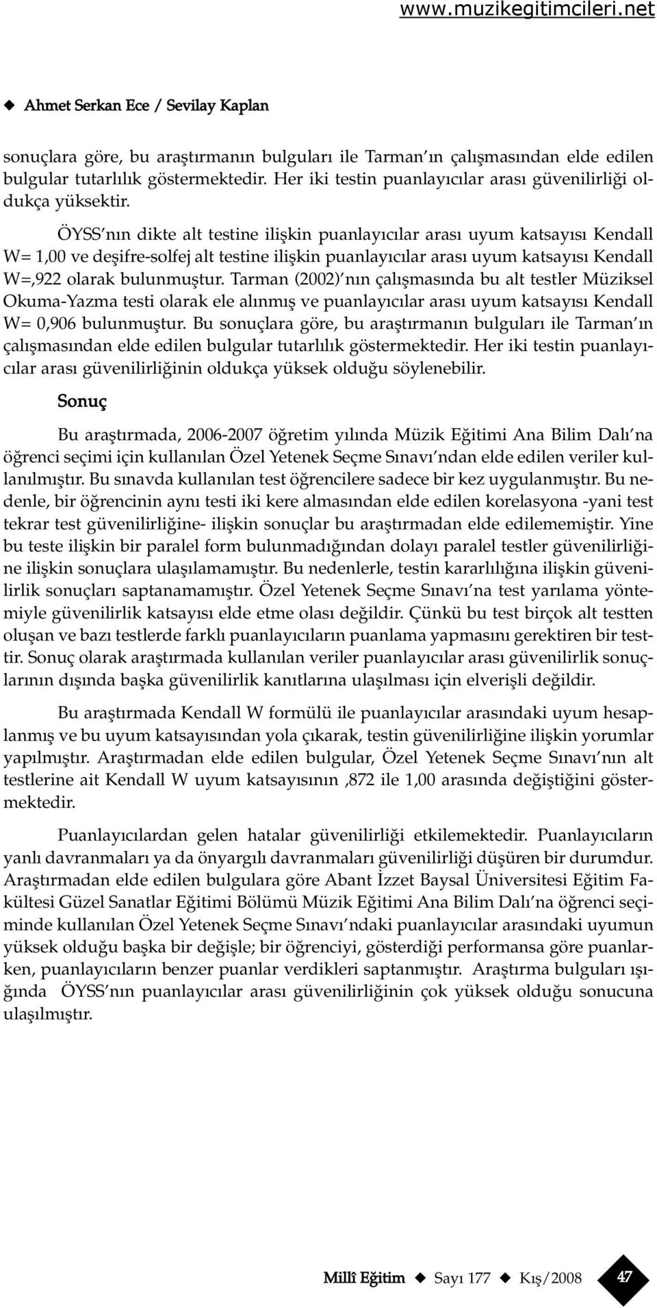 ÖYSS n n dikte alt testine iliflkin puanlay c lar aras uyum katsay s Kendall W= 1,00 ve deflifre-solfej alt testine iliflkin puanlay c lar aras uyum katsay s Kendall W=,922 olarak bulunmufltur.