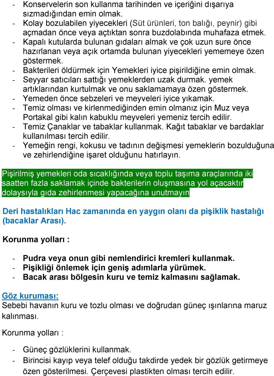 - Kapalı kutularda bulunan gıdaları almak ve çok uzun sure önce hazırlanan veya açık ortamda bulunan yiyecekleri yememeye özen göstermek.