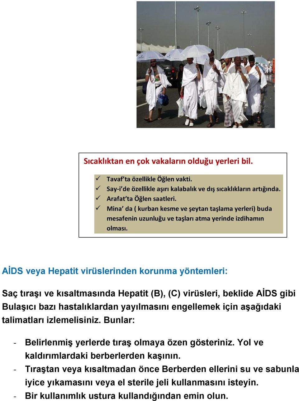 AİDS veya Hepatit virüslerinden korunma yöntemleri: Saç tıraşı ve kısaltmasında Hepatit (B), (C) virüsleri, beklide AİDS gibi Bulaşıcı bazı hastalıklardan yayılmasını engellemek için aşağıdaki