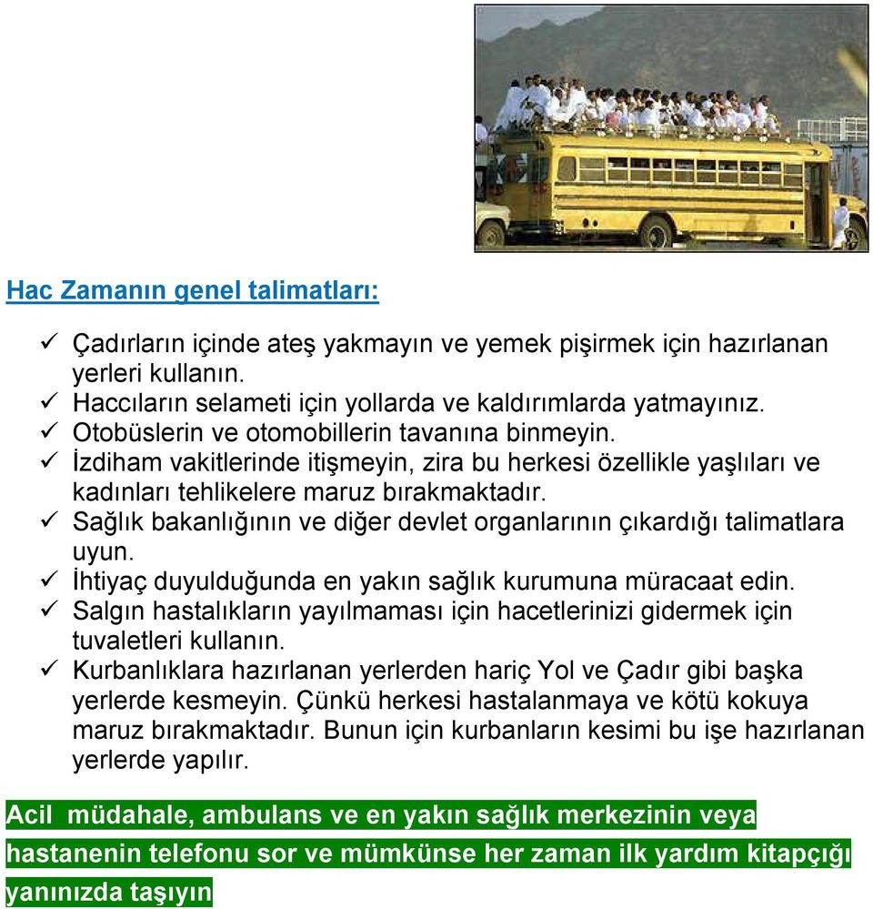 ü Sağlık bakanlığının ve diğer devlet organlarının çıkardığı talimatlara uyun. ü İhtiyaç duyulduğunda en yakın sağlık kurumuna müracaat edin.