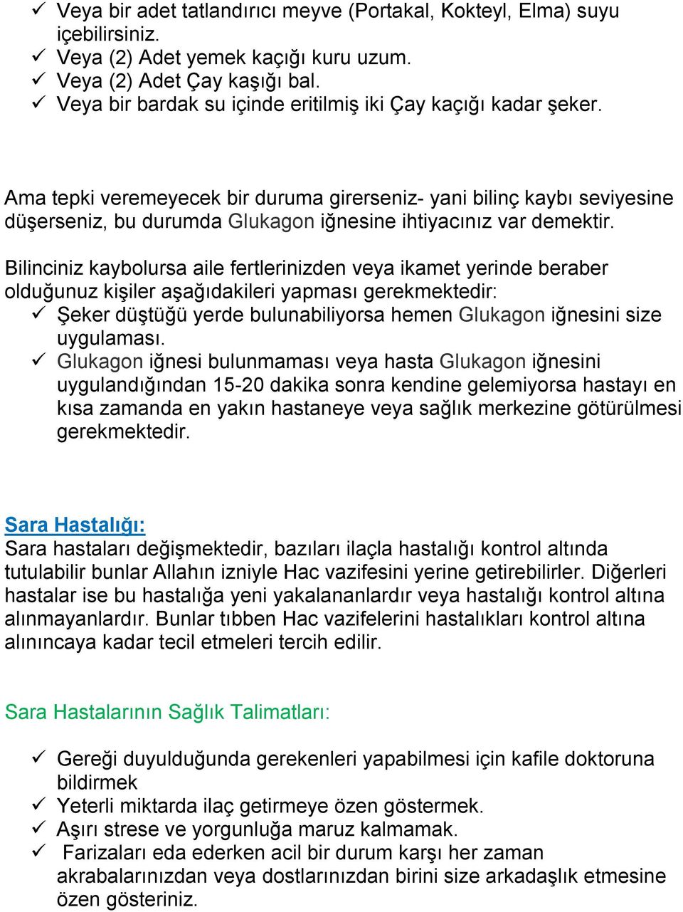 Ama tepki veremeyecek bir duruma girerseniz- yani bilinç kaybı seviyesine düşerseniz, bu durumda Glukagon iğnesine ihtiyacınız var demektir.