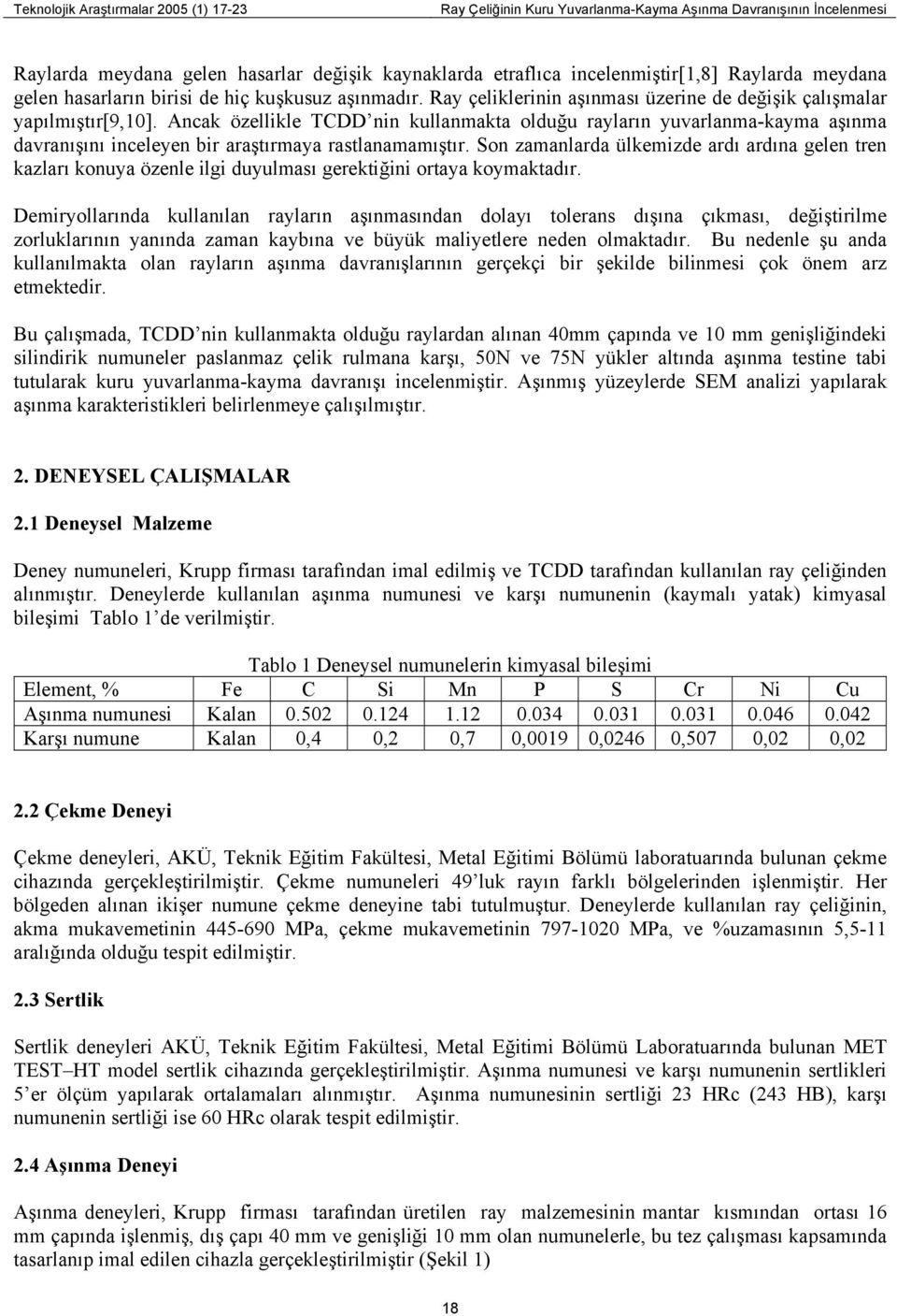 Ancak özellikle TCDD nin kullanmakta olduğu rayların yuvarlanma-kayma aşınma davranışını inceleyen bir araştırmaya rastlanamamıştır.