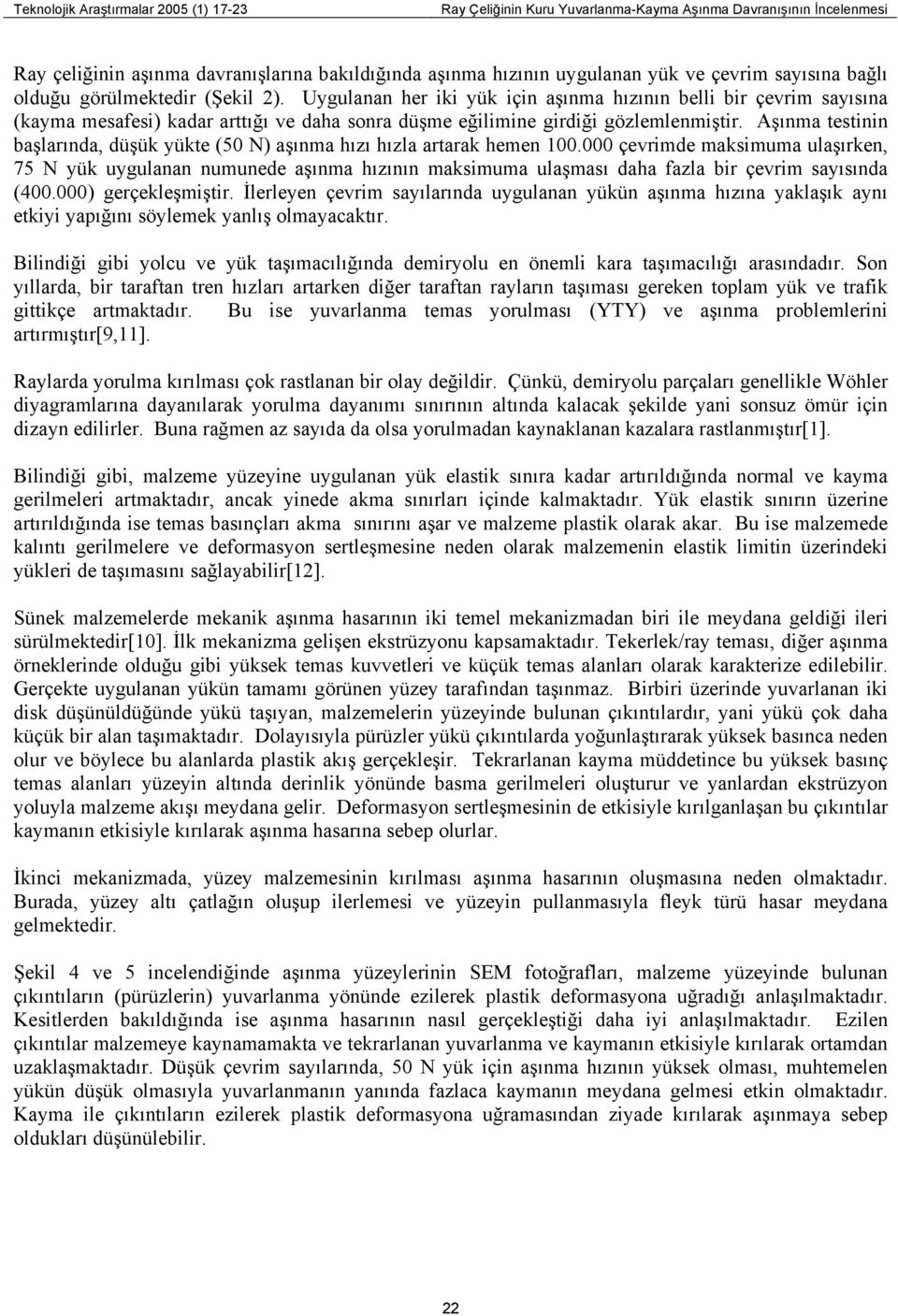 Aşınma testinin başlarında, düşük yükte (50 N) aşınma hızı hızla artarak hemen 100.