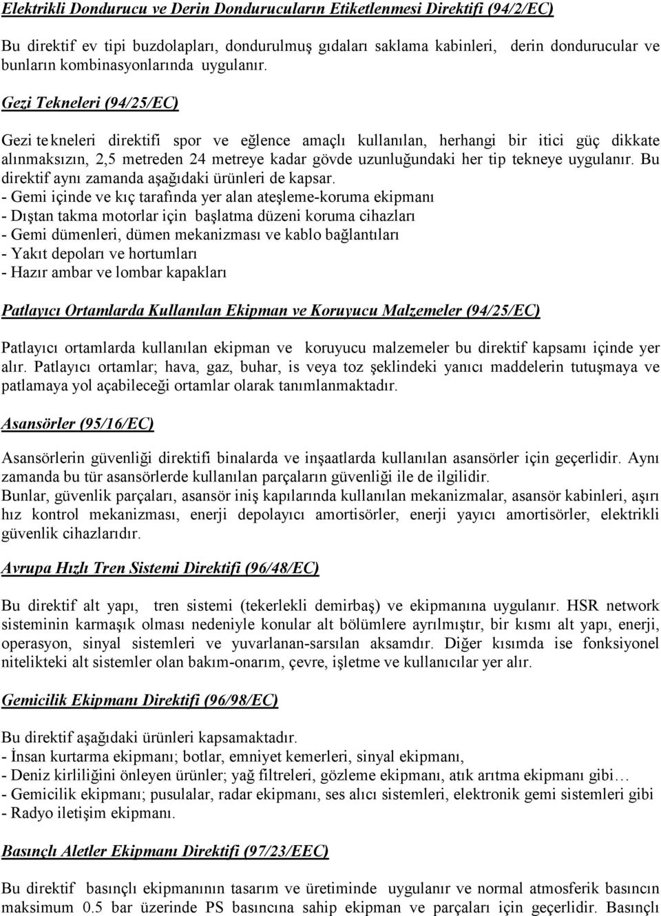 Gezi Tekneleri (94/25/EC) Gezi te kneleri direktifi spor ve eğlence amaçlı kullanılan, herhangi bir itici güç dikkate alınmaksızın, 2,5 metreden 24 metreye kadar gövde uzunluğundaki her tip tekneye