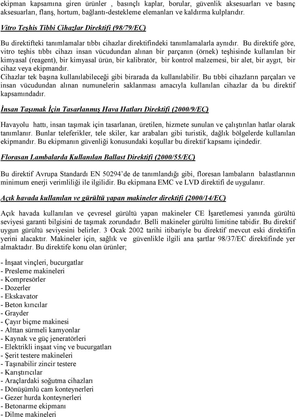 Bu direktife göre, vitro teşhis tıbbı cihazı insan vücudundan alınan bir parçanın (örnek) teşhisinde kullanılan bir kimyasal (reagent), bir kimyasal ürün, bir kalibratör, bir kontrol malzemesi, bir