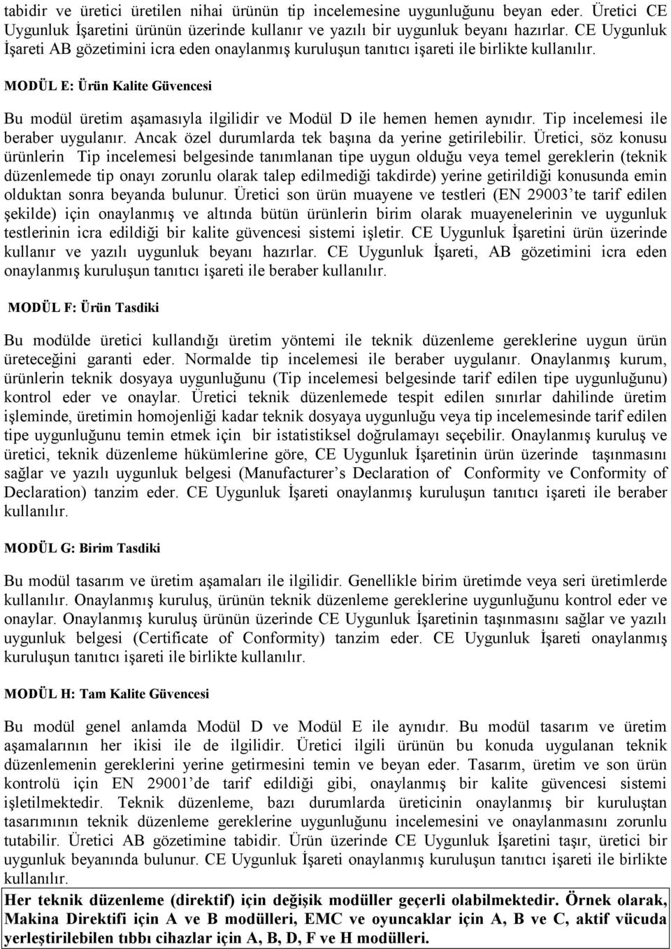 MODÜL E: Ürün Kalite Güvencesi Bu modül üretim aşamasıyla ilgilidir ve Modül D ile hemen hemen aynıdır. Tip incelemesi ile beraber uygulanır. Ancak özel durumlarda tek başına da yerine getirilebilir.