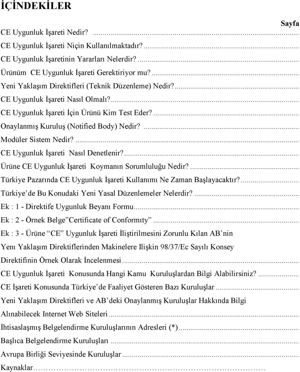 ... Modüler Sistem Nedir?... CE Uygunluk İşareti Nasıl Denetlenir?... Ürüne CE Uygunluk İşareti Koymanın Sorumluluğu Nedir?... Türkiye Pazarında CE Uygunluk İşareti Kullanımı Ne Zaman Başlayacaktır?