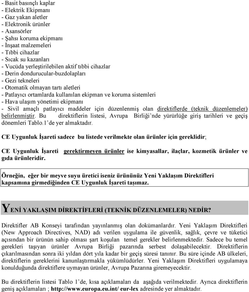 ulaşım yönetimi ekipmanı - Sivil amaçlı patlayıcı maddeler için düzenlenmiş olan direktiflerde (teknik düzenlemeler) belirlenmiştir.