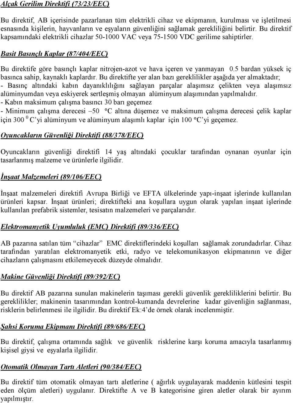 Basit Basınçlı Kaplar (87/404/EEC) Bu direktife göre basınçlı kaplar nitrojen-azot ve hava içeren ve yanmayan 0.5 bardan yüksek iç basınca sahip, kaynaklı kaplardır.