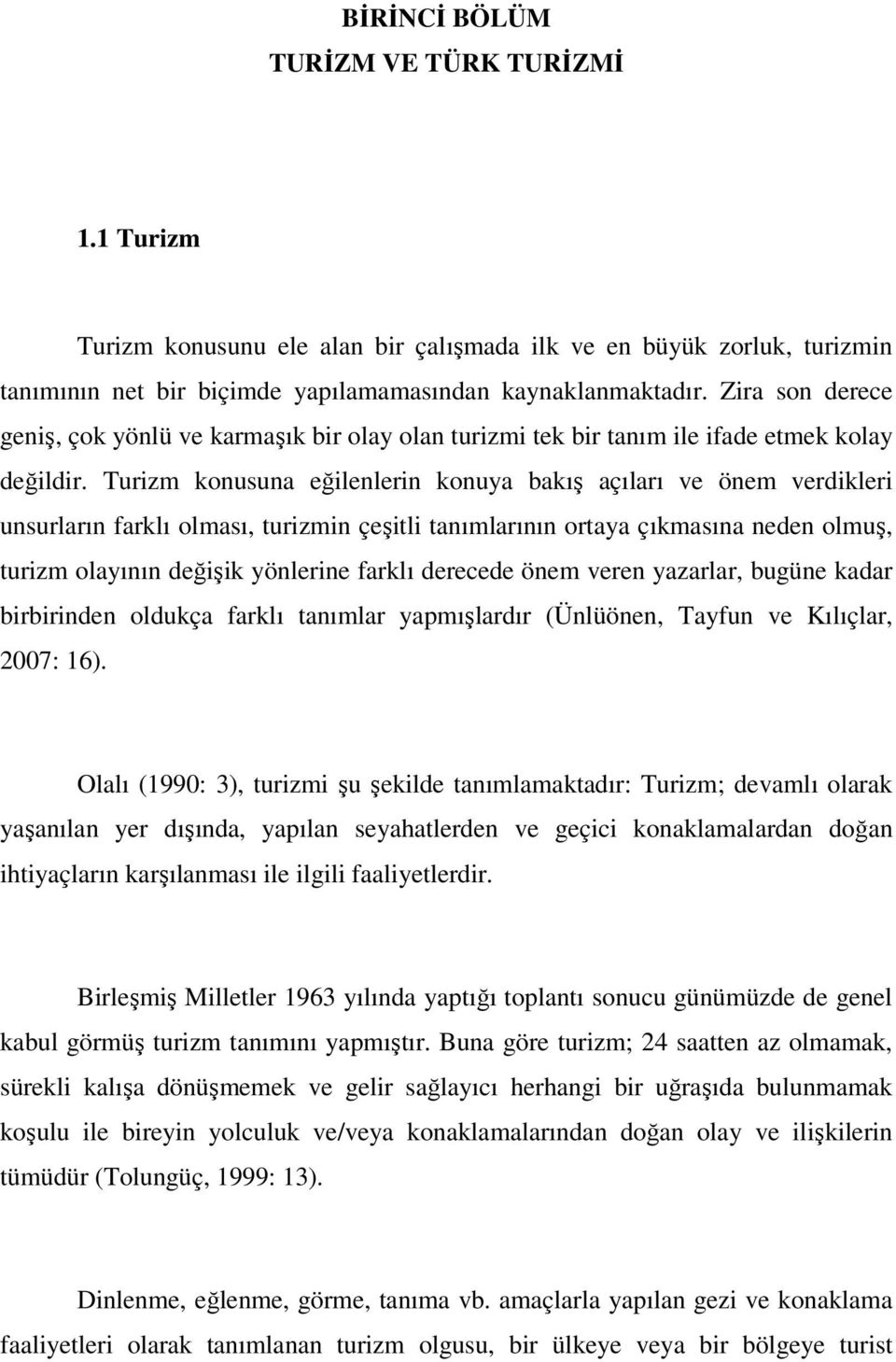 Turizm konusuna eğilenlerin konuya bakış açıları ve önem verdikleri unsurların farklı olması, turizmin çeşitli tanımlarının ortaya çıkmasına neden olmuş, turizm olayının değişik yönlerine farklı