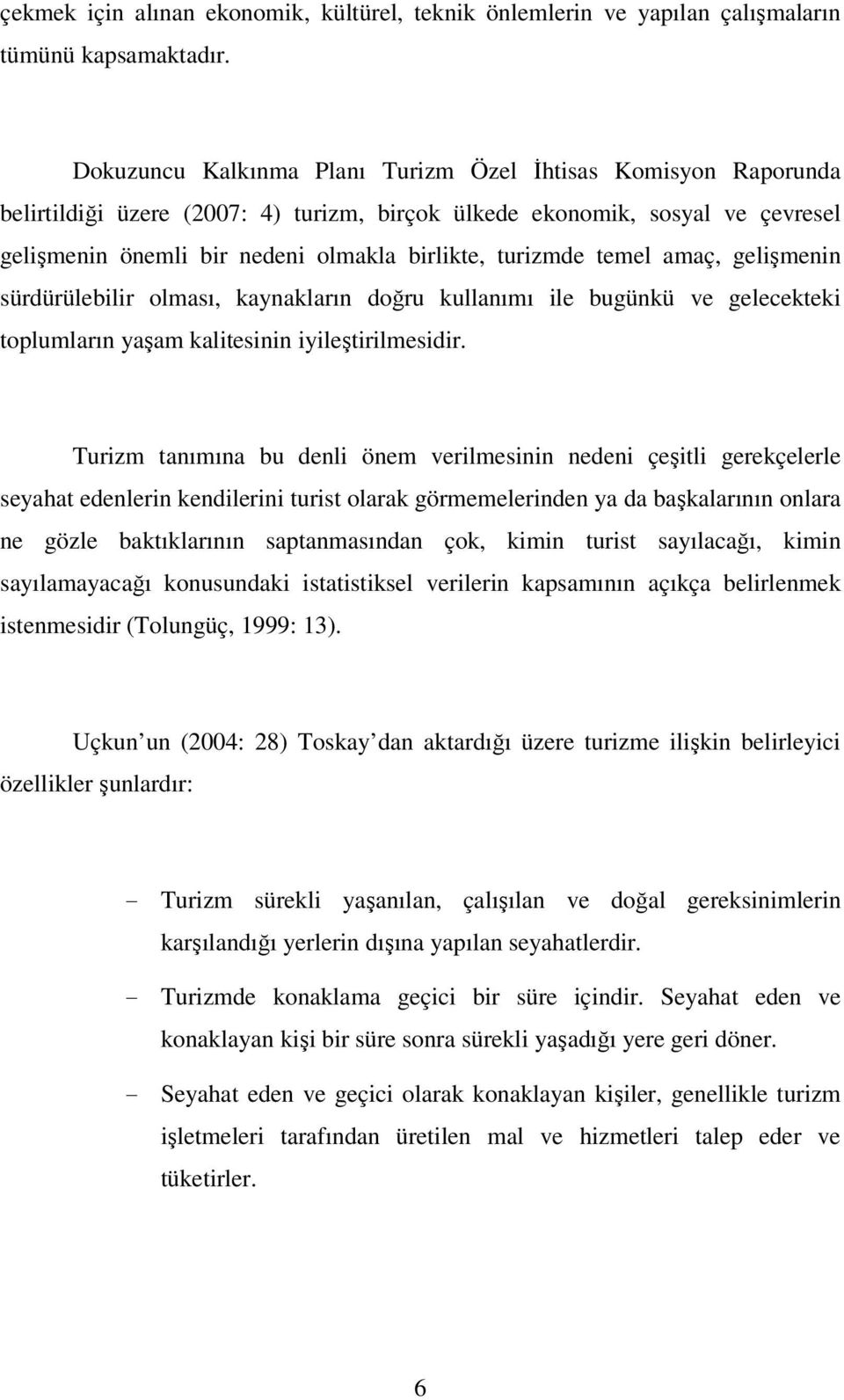 temel amaç, gelişmenin sürdürülebilir olması, kaynakların doğru kullanımı ile bugünkü ve gelecekteki toplumların yaşam kalitesinin iyileştirilmesidir.