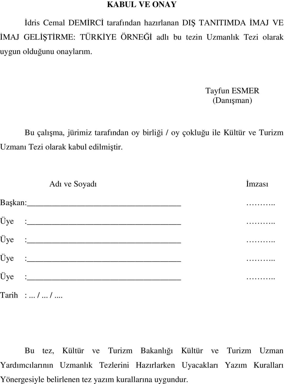 Tayfun ESMER (Danışman) Bu çalışma, jürimiz tarafından oy birliği / oy çokluğu ile Kültür ve Turizm Uzmanı Tezi olarak kabul edilmiştir.