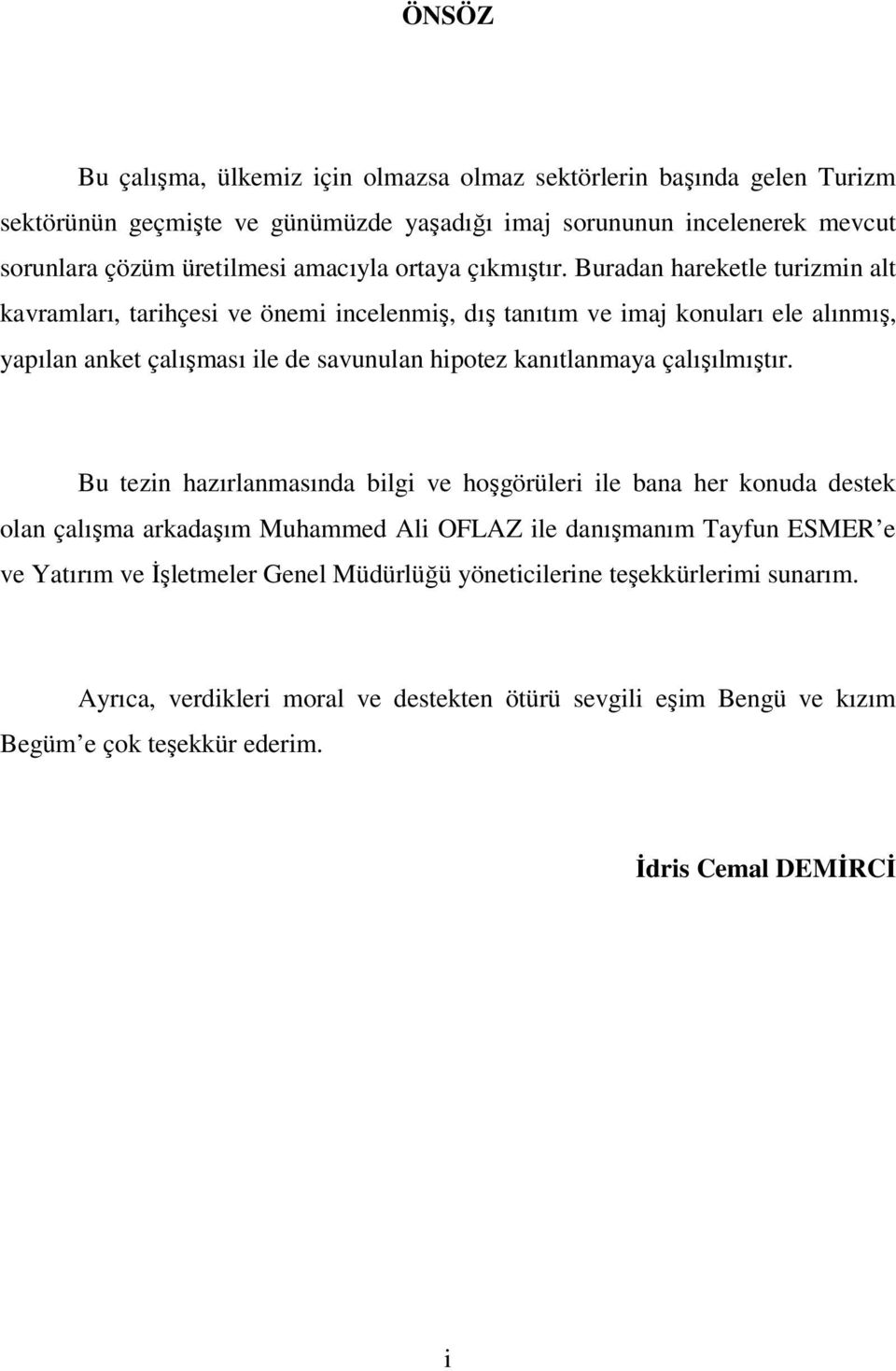 Buradan hareketle turizmin alt kavramları, tarihçesi ve önemi incelenmiş, dış tanıtım ve imaj konuları ele alınmış, yapılan anket çalışması ile de savunulan hipotez kanıtlanmaya