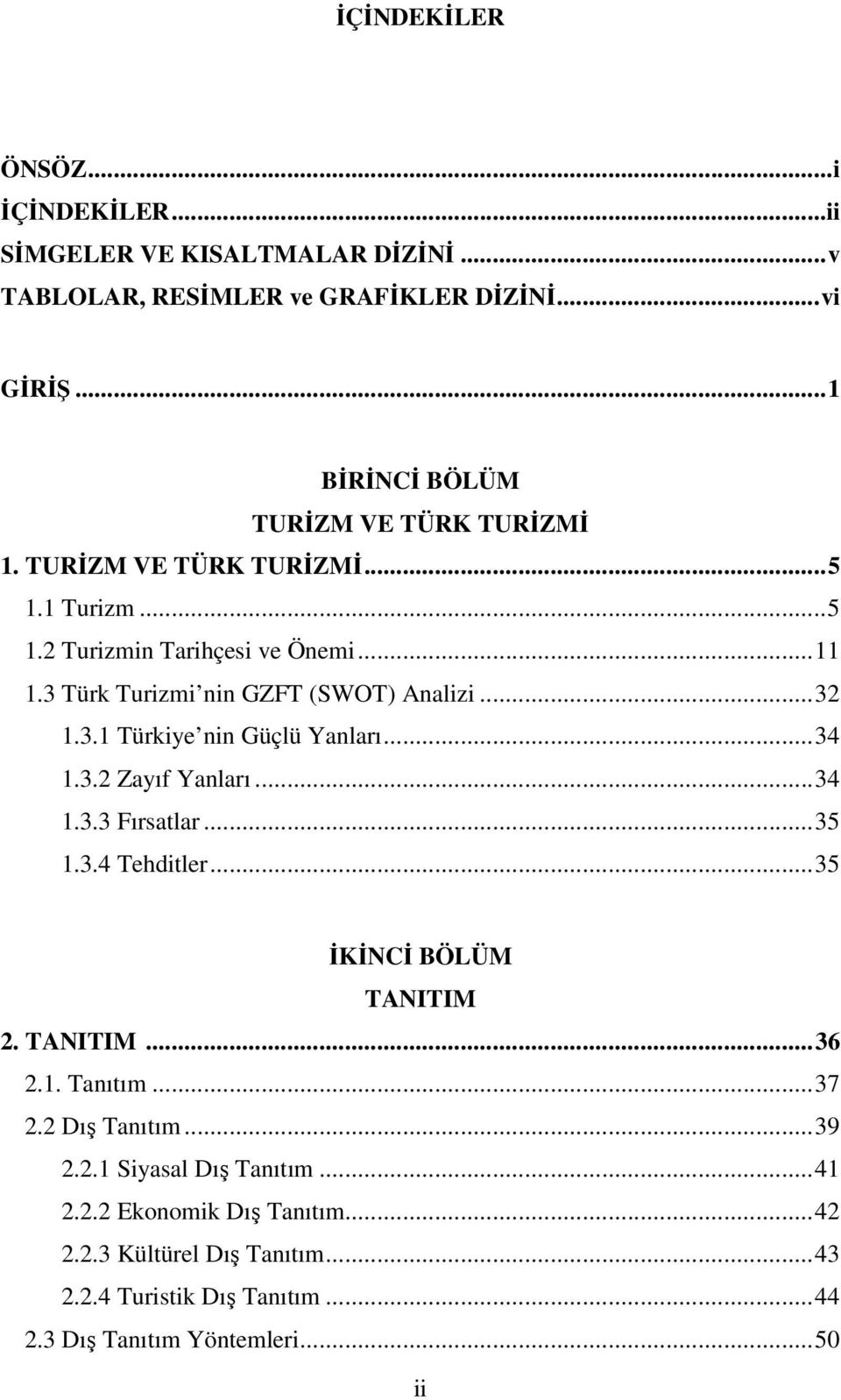 3 Türk Turizmi nin GZFT (SWOT) Analizi...32 1.3.1 Türkiye nin Güçlü Yanları...34 1.3.2 Zayıf Yanları...34 1.3.3 Fırsatlar...35 1.3.4 Tehditler.