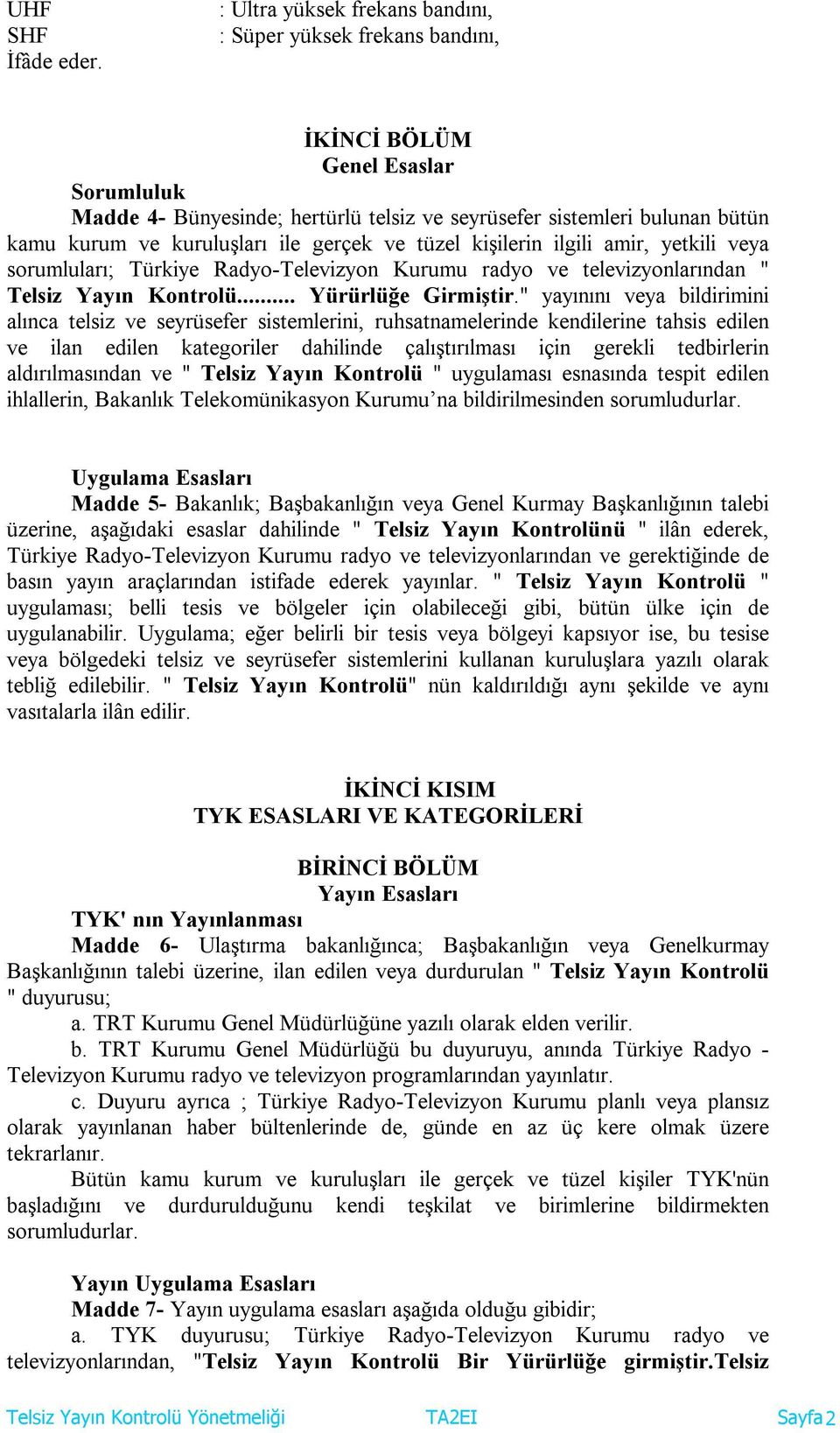 kuruluşları ile gerçek ve tüzel kişilerin ilgili amir, yetkili veya sorumluları; Türkiye Radyo-Televizyon Kurumu radyo ve televizyonlarından " Telsiz Yayın Kontrolü... Yürürlüğe Girmiştir.