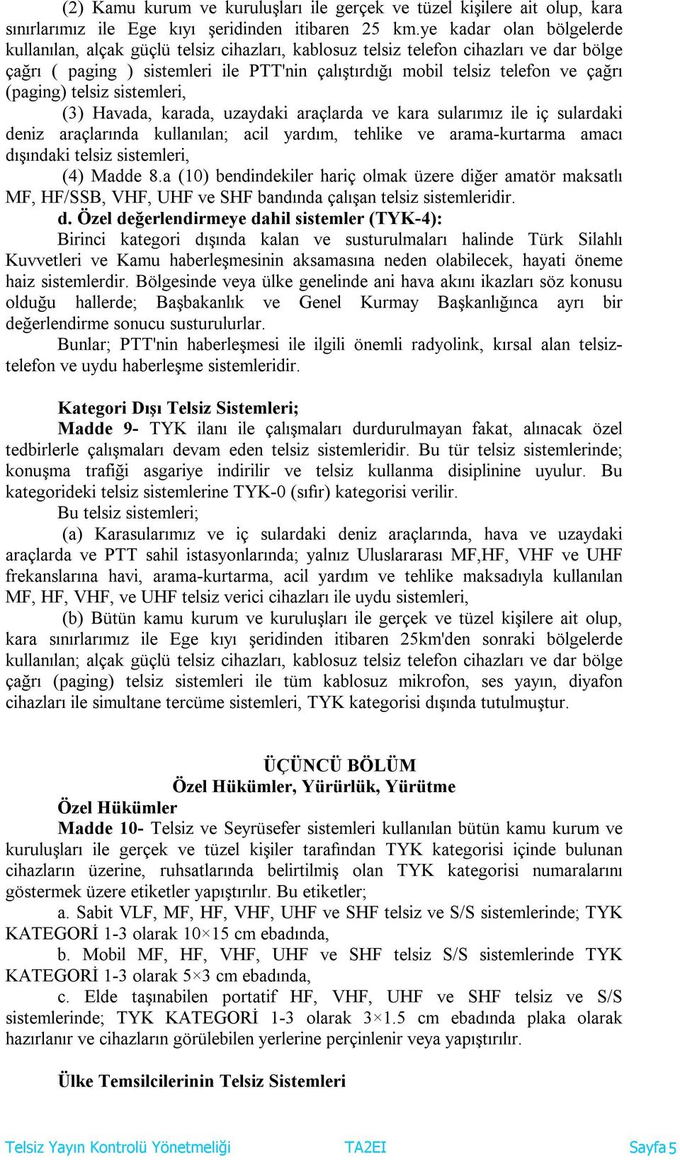 (paging) telsiz sistemleri, (3) Havada, karada, uzaydaki araçlarda ve kara sularımız ile iç sulardaki deniz araçlarında kullanılan; acil yardım, tehlike ve arama-kurtarma amacı dışındaki telsiz