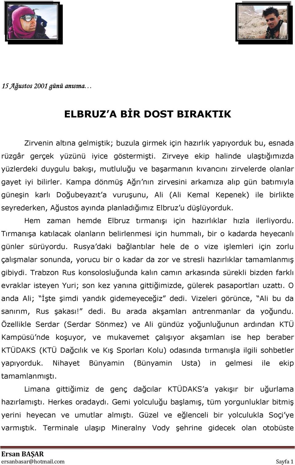 Kampa dönmüş Ağrı nın zirvesini arkamıza alıp gün batımıyla güneşin karlı Doğubeyazıt a vuruşunu, Ali (Ali Kemal Kepenek) ile birlikte seyrederken, Ağustos ayında planladığımız Elbruz u düşlüyorduk.