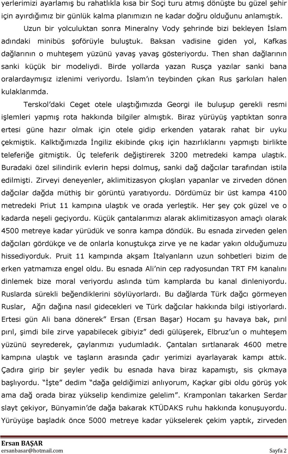 Then shan dağlarının sanki küçük bir modeliydi. Birde yollarda yazan Rusça yazılar sanki bana oralardaymışız izlenimi veriyordu. İslam ın teybinden çıkan Rus şarkıları halen kulaklarımda.