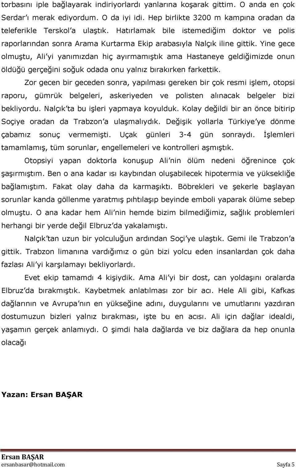 Yine gece olmuştu, Ali yi yanımızdan hiç ayırmamıştık ama Hastaneye geldiğimizde onun öldüğü gerçeğini soğuk odada onu yalnız bırakırken farkettik.