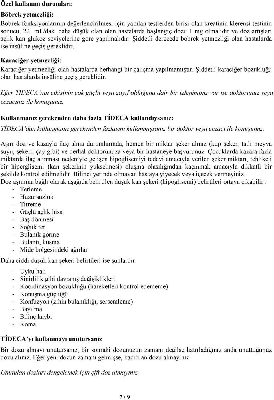 Şiddetli derecede böbrek yetmezliği olan hastalarda ise insüline geçiş gereklidir. Karaciğer yetmezliği: Karaciğer yetmezliği olan hastalarda herhangi bir çalışma yapılmamıştır.