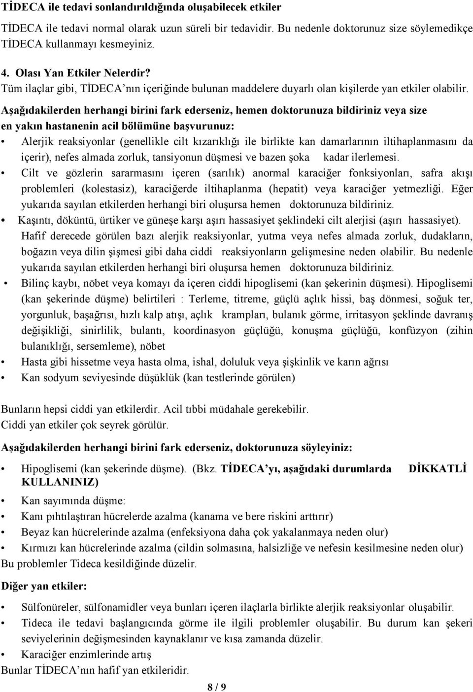 Aşağıdakilerden herhangi birini fark ederseniz, hemen doktorunuza bildiriniz veya size en yakın hastanenin acil bölümüne başvurunuz: Alerjik reaksiyonlar (genellikle cilt kızarıklığı ile birlikte kan