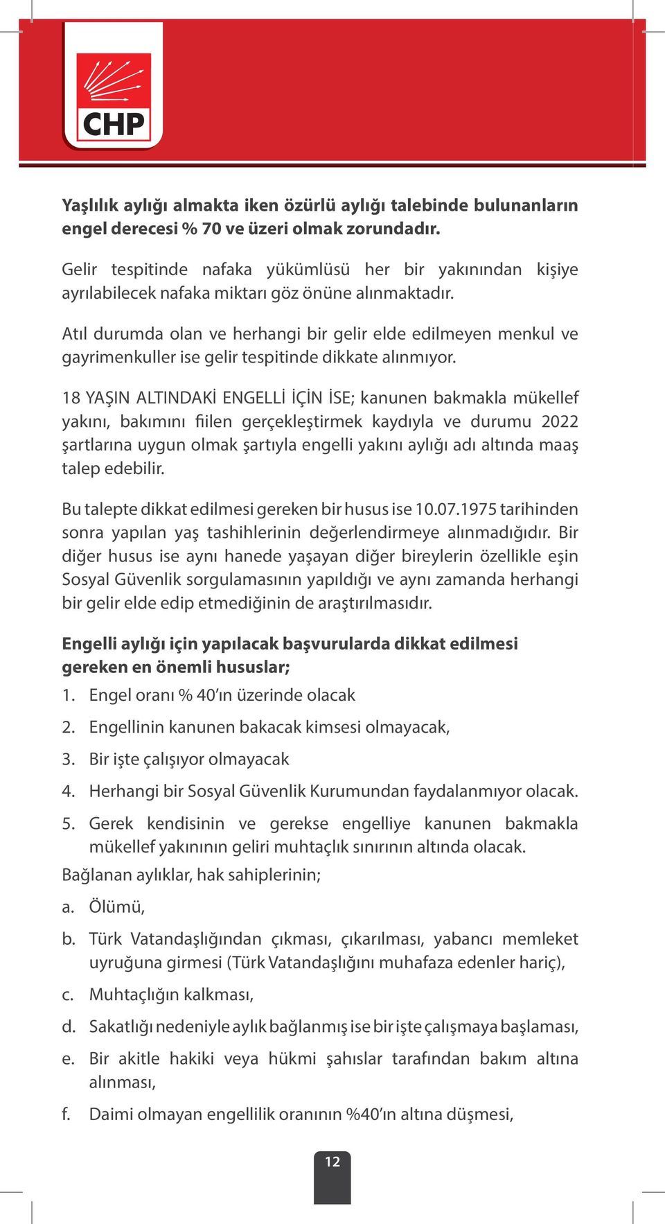 Atıl durumda olan ve herhangi bir gelir elde edilmeyen menkul ve gayrimenkuller ise gelir tespitinde dikkate alınmıyor.