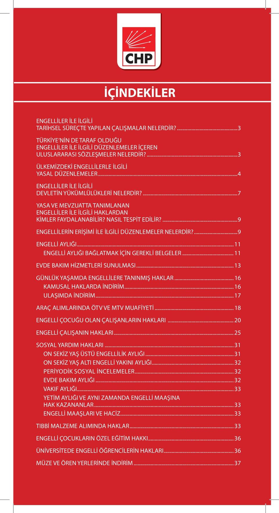 NASIL TESPİT EDİLİR?...9 ENGELLİLERİN ERİŞİMİ İLE İLGİLİ DÜZENLEMELER NELERDİR?...9 ENGELLİ AYLIĞI... 11 ENGELLİ AYLIĞI BAĞLATMAK İÇİN GEREKLİ BELGELER... 11 EVDE BAKIM HİZMETLERİ SUNULMASI.