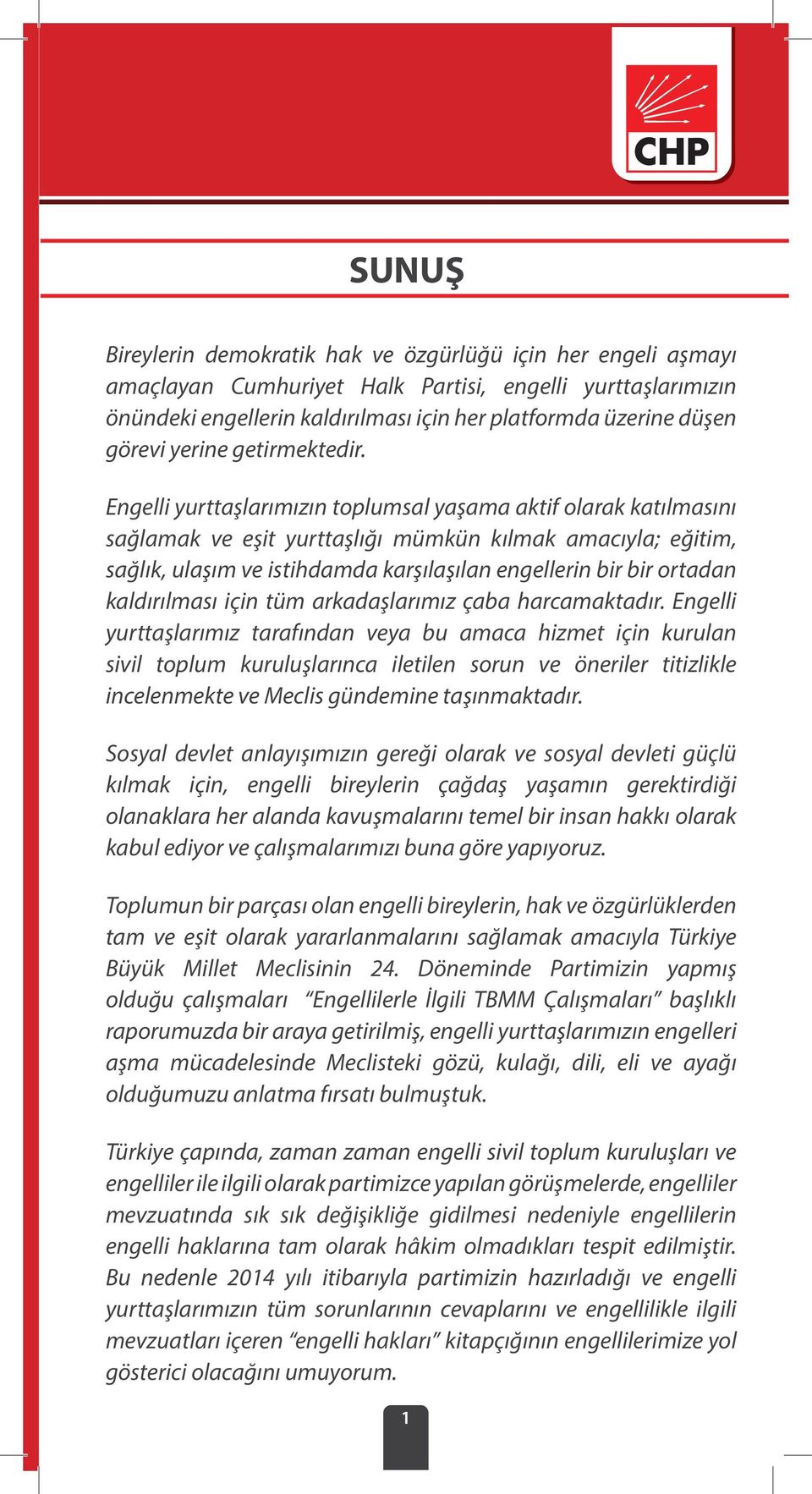 Engelli yurttaşlarımızın toplumsal yaşama aktif olarak katılmasını sağlamak ve eşit yurttaşlığı mümkün kılmak amacıyla; eğitim, sağlık, ulaşım ve istihdamda karşılaşılan engellerin bir bir ortadan