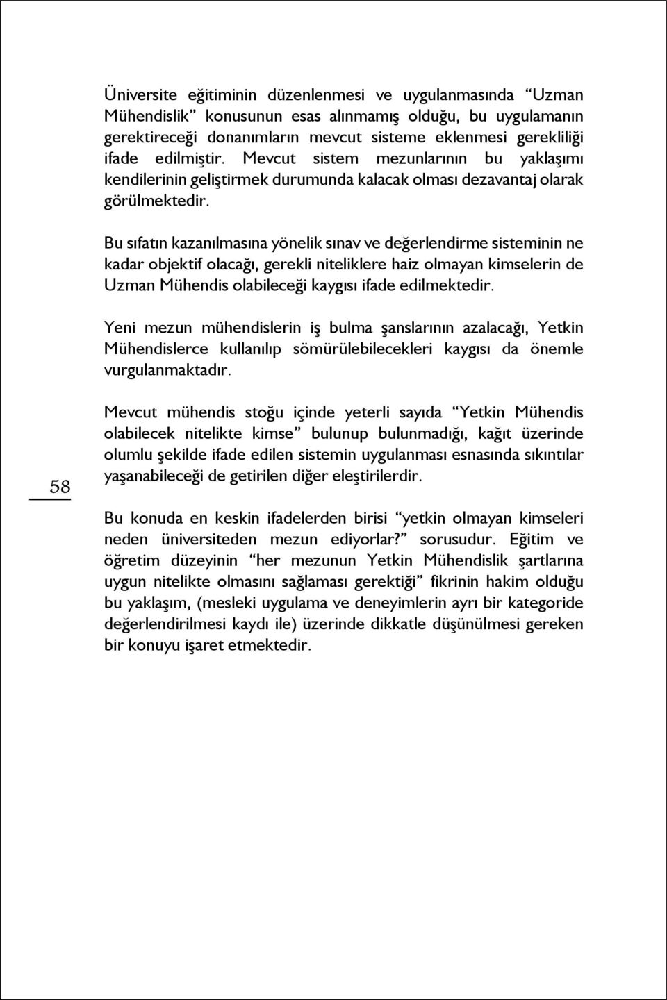 Bu sıfatın kazanılmasına yönelik sınav ve değerlendirme sisteminin ne kadar objektif olacağı, gerekli niteliklere haiz olmayan kimselerin de Uzman Mühendis olabileceği kaygısı ifade edilmektedir.