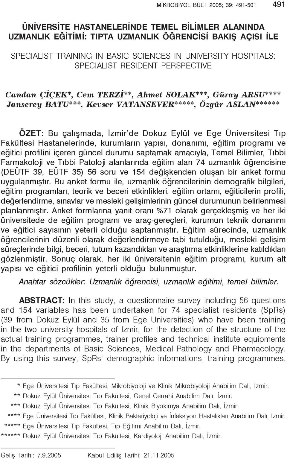 çalışmada, İzmir de Dokuz Eylül ve Ege Üniversitesi Tıp Fakültesi Hastanelerinde, kurumların yapısı, donanımı, eğitim programı ve eğitici profilini içeren güncel durumu saptamak amacıyla, Temel