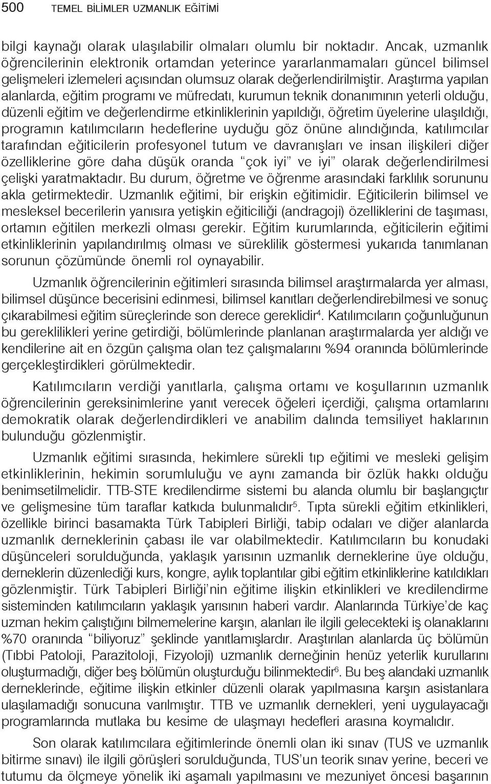 Araştırma yapılan alanlarda, eğitim programı ve müfredatı, kurumun teknik donanımının yeterli olduğu, düzenli eğitim ve değerlendirme etkinliklerinin yapıldığı, öğretim üyelerine ulaşıldığı,