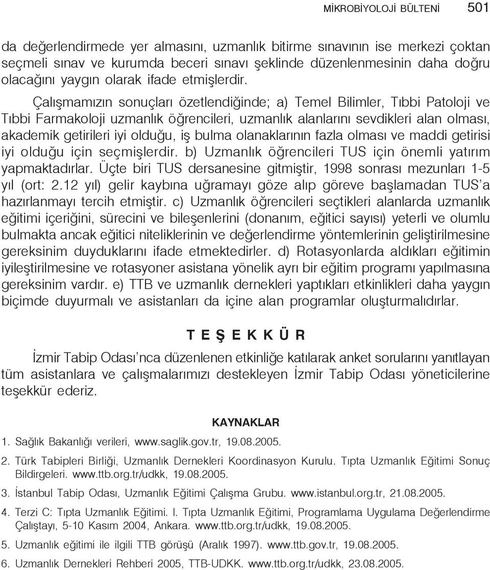 Çalışmamızın sonuçları özetlendiğinde; a) Temel Bilimler, Tıbbi Patoloji ve Tıbbi Farmakoloji uzmanlık öğrencileri, uzmanlık alanlarını sevdikleri alan olması, akademik getirileri iyi olduğu, iş