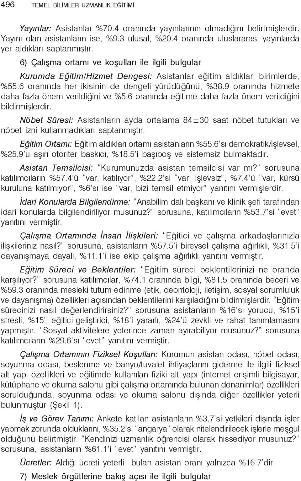 6 oranında her ikisinin de dengeli yürüdüğünü, %38.9 oranında hizmete daha fazla önem verildiğini ve %5.6 oranında eğitime daha fazla önem verildiğini bildirmişlerdir.