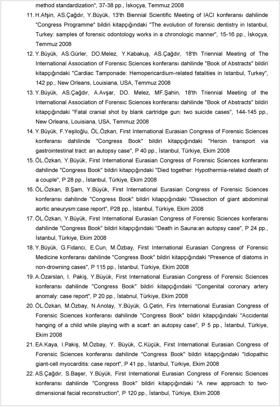 odontology works in a chronologic manner", 15-16 pp., İskoçya, Temmuz 2008 12. Y.Büyük, AS.Gürler, DO.Melez, Y.Kabakuş, AS.