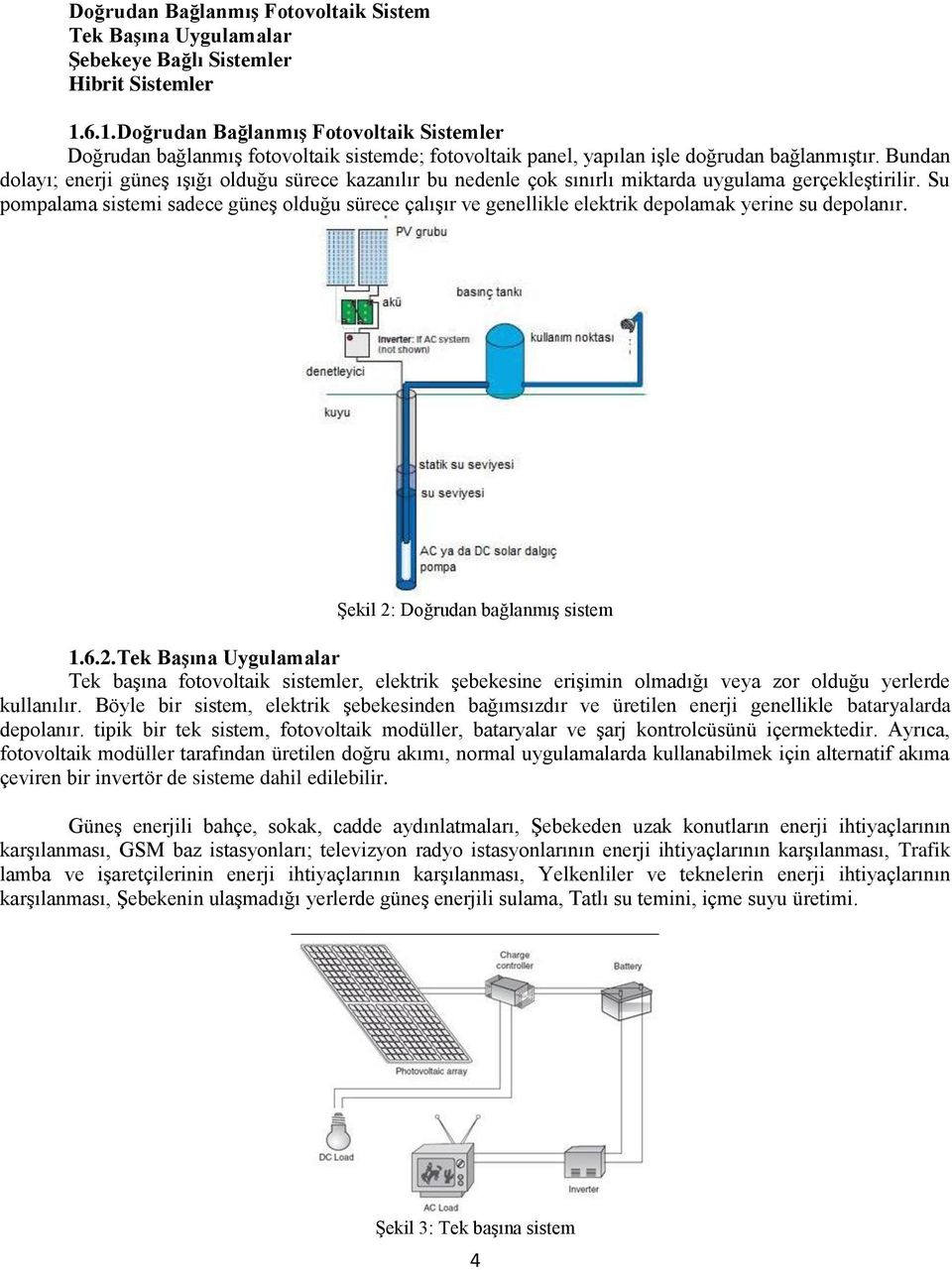 Bundan dolayı; enerji güneş ışığı olduğu sürece kazanılır bu nedenle çok sınırlı miktarda uygulama gerçekleştirilir.