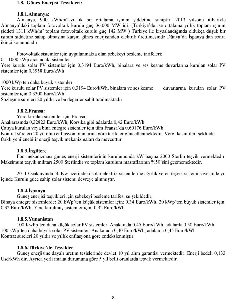 enerjisinden elektrik üretilmesinde Dünya da İspanya dan sonra ikinci konumdadır.