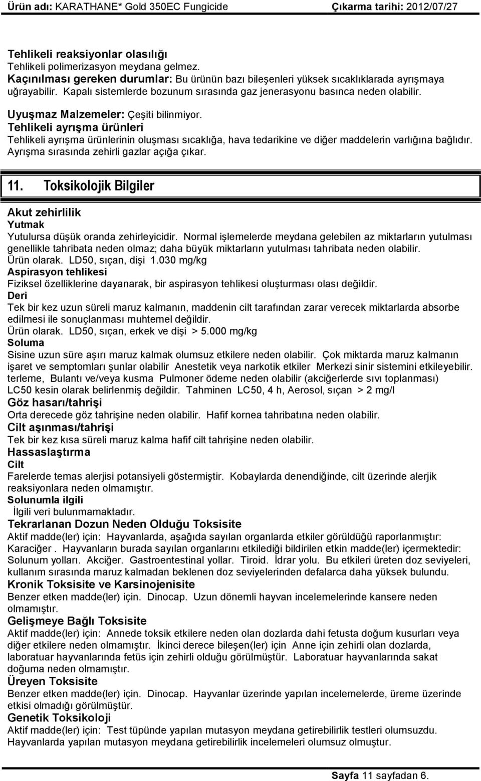 Tehlikeli ayrışma ürünleri Tehlikeli ayrışma ürünlerinin oluşması sıcaklığa, hava tedarikine ve diğer maddelerin varlığına bağlıdır. Ayrışma sırasında zehirli gazlar açığa çıkar. 11.