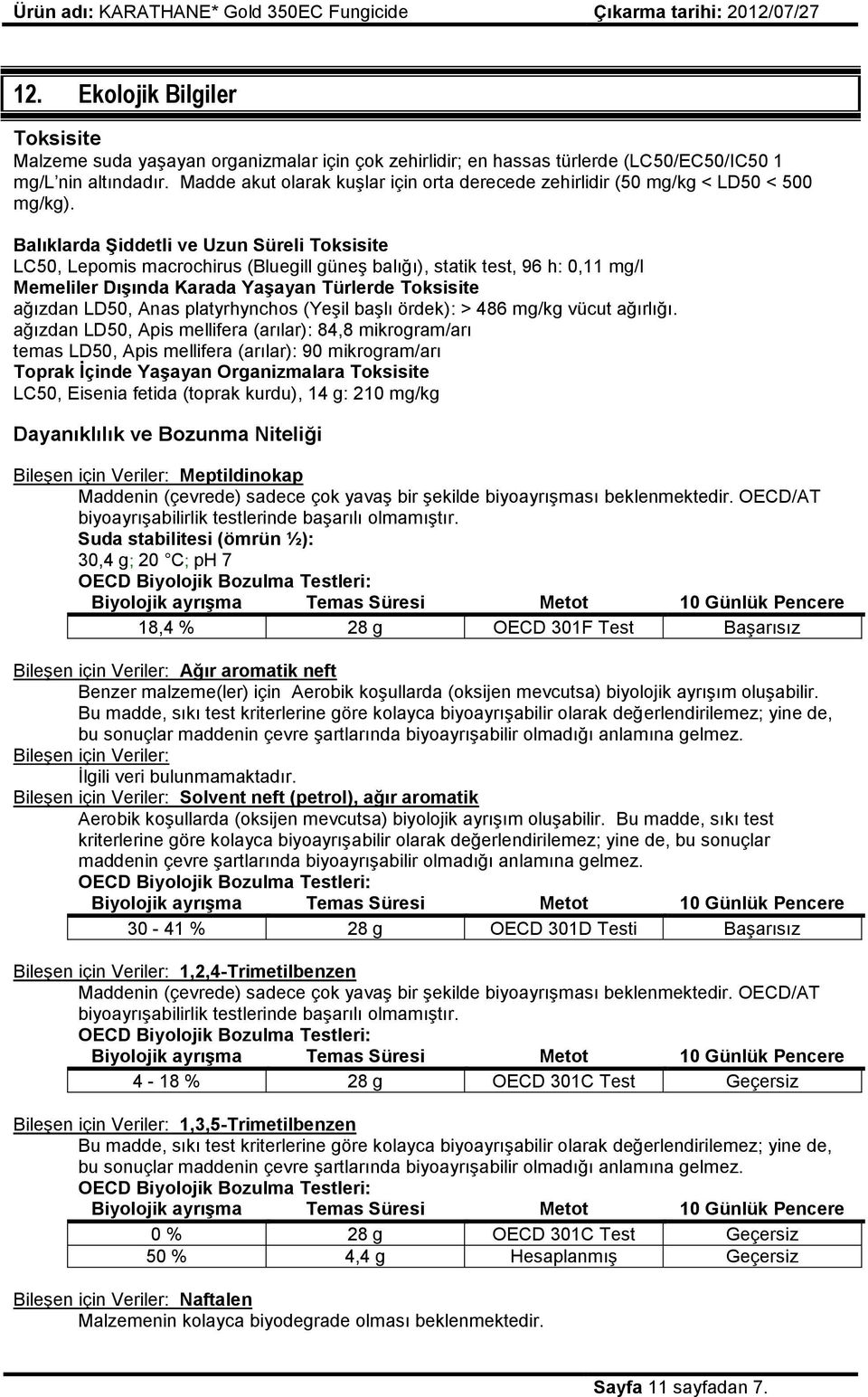 Balıklarda Şiddetli ve Uzun Süreli Toksisite LC50, Lepomis macrochirus (Bluegill güneş balığı), statik test, 96 h: 0,11 mg/l Memeliler Dışında Karada Yaşayan Türlerde Toksisite ağızdan LD50, Anas