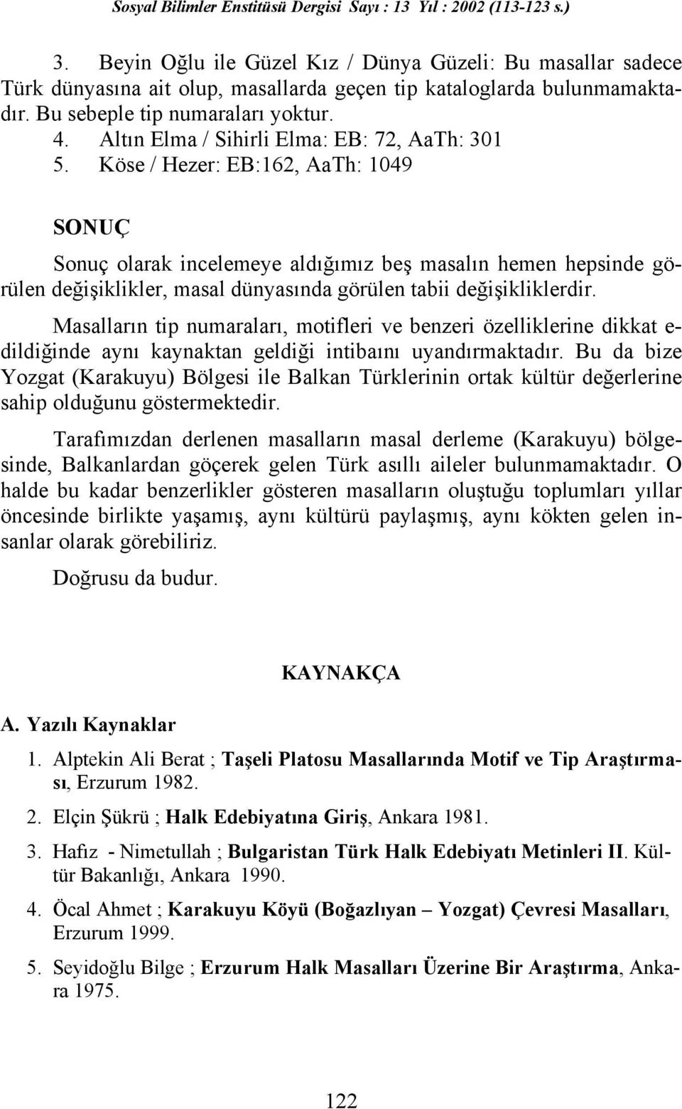 Köse / Hezer: EB:162, AaTh: 1049 SONUÇ Sonuç olarak incelemeye aldığımız beş masalın hemen hepsinde görülen değişiklikler, masal dünyasında görülen tabii değişikliklerdir.